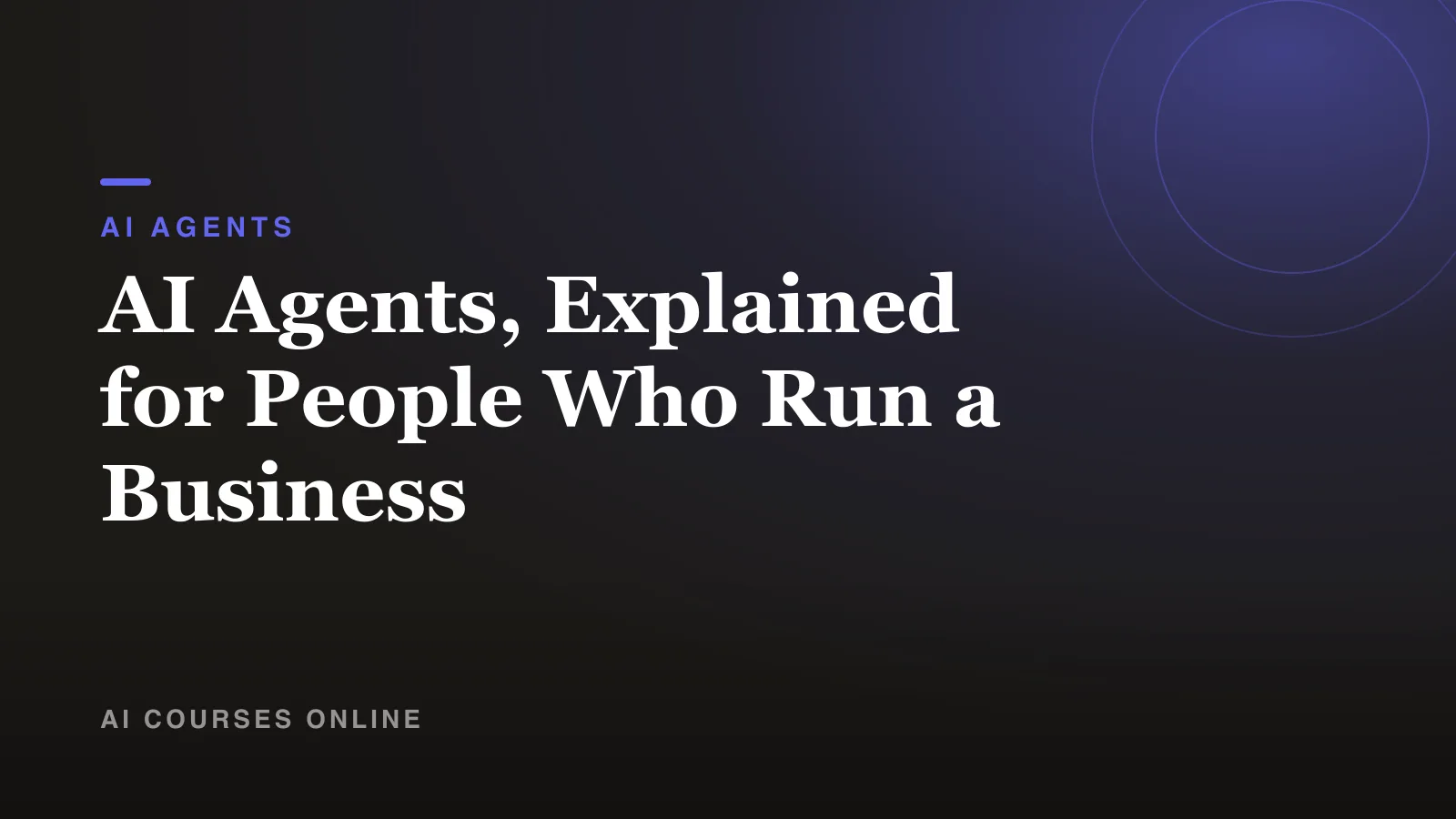 AI Agents, Explained for People Who Run a Business