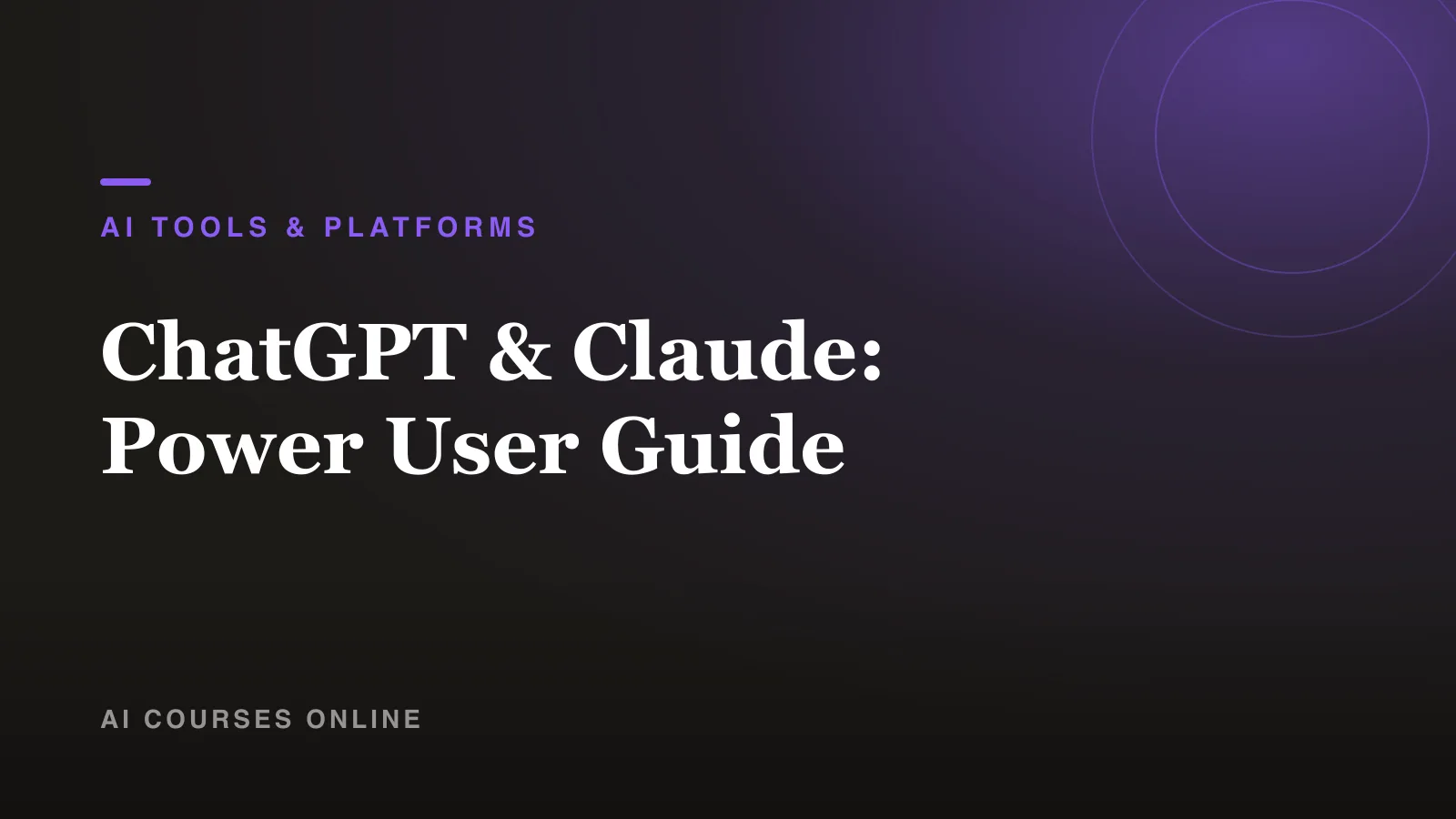 ChatGPT & Claude: Power User Guide